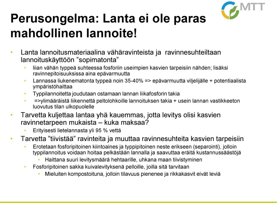 ravinnepitoisuuksissa aina epävarmuutta Lannassa liukenematonta typpeä noin 35-40% => epävarmuutta viljelijälle + potentiaalista ympäristöhaittaa Typpilannoitetta joudutaan ostamaan lannan