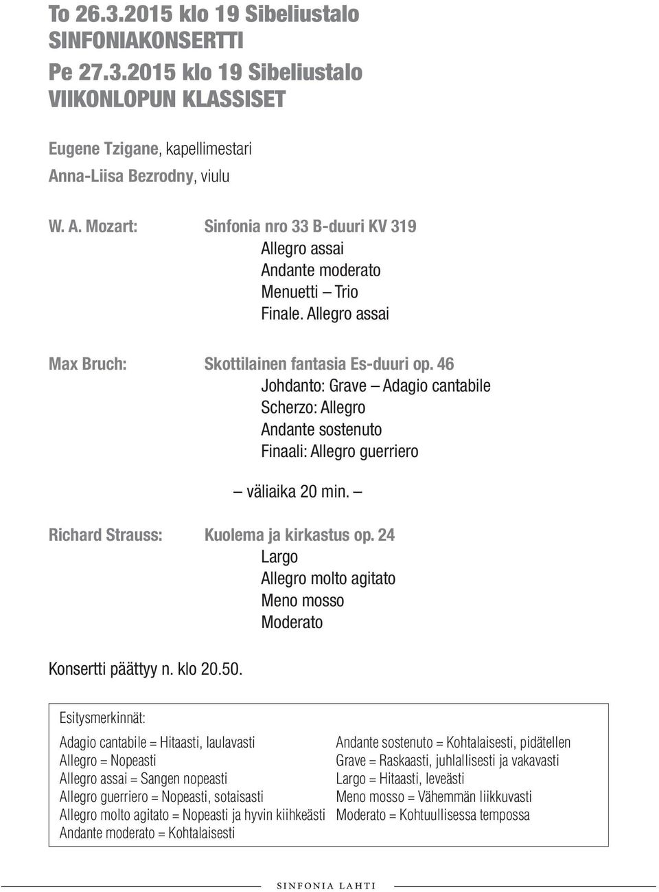 46 Johdanto: Grave Adagio cantabile Scherzo: Allegro Andante sostenuto Finaali: Allegro guerriero väliaika 20 min. Richard Strauss: Kuolema ja kirkastus op.