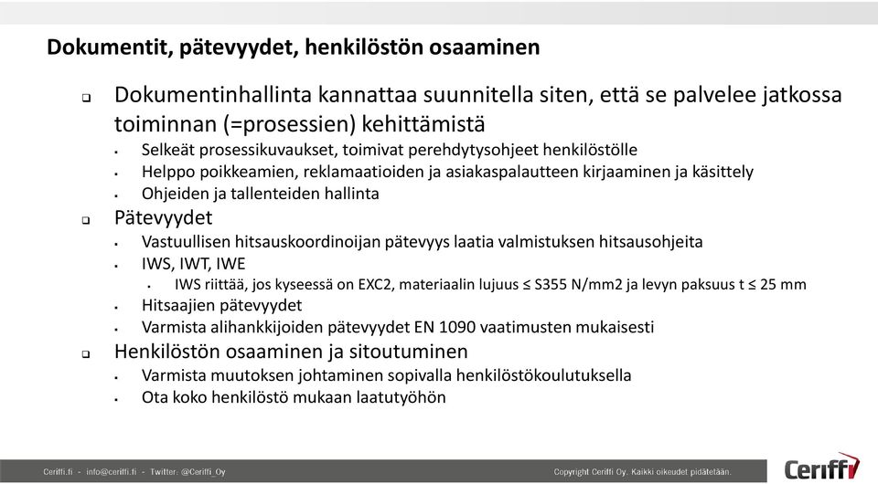 hitsauskoordinoijan pätevyys laatia valmistuksen hitsausohjeita IWS, IWT, IWE IWS riittää, jos kyseessä on EXC2, materiaalin lujuus S355 N/mm2 ja levyn paksuus t 25 mm Hitsaajien pätevyydet