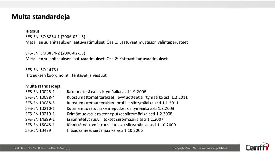 Tehtävät ja vastuut. Muita standardeja SFS-EN 10025-1 Rakenneteräkset siirtymäaika asti 1.9.2006 SFS-EN 10088-4 Ruostumattomat teräkset, levytuotteet siirtymäaika asti 1.2.2011 SFS-EN 10088-5 Ruostumattomat teräkset, profiilit siirtymäaika asti 1.