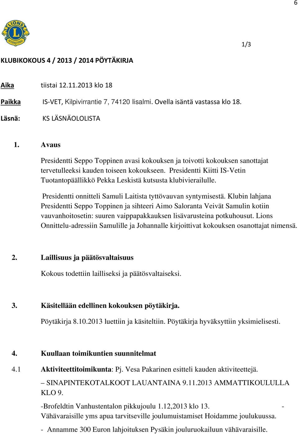 Presidentti Kiitti IS-Vetin Tuotantopäällikkö Pekka Leskistä kutsusta klubivierailulle. Presidentti onnitteli Samuli Laitista tyttövauvan syntymisestä.