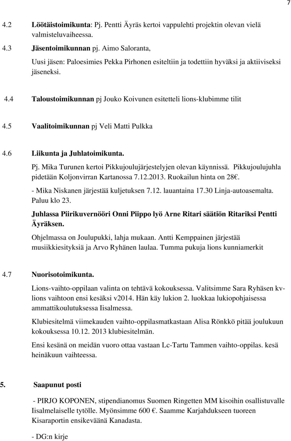 5 Vaalitoimikunnan pj Veli Matti Pulkka 4.6 Liikunta ja Juhlatoimikunta. Pj. Mika Turunen kertoi Pikkujoulujärjestelyjen olevan käynnissä. Pikkujoulujuhla pidetään Koljonvirran Kartanossa 7.12.2013.