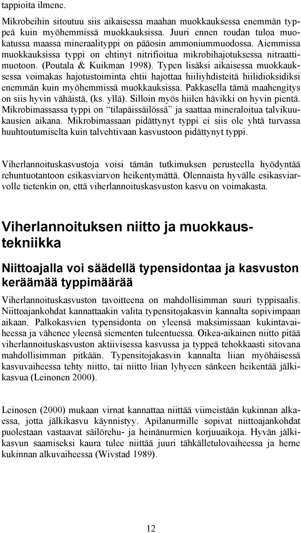 (Poutala & Kuikman 1998). Typen lisäksi aikaisessa muokkauksessa voimakas hajotustoiminta ehtii hajottaa hiiliyhdisteitä hiilidioksidiksi enemmän kuin myöhemmissä muokkauksissa.