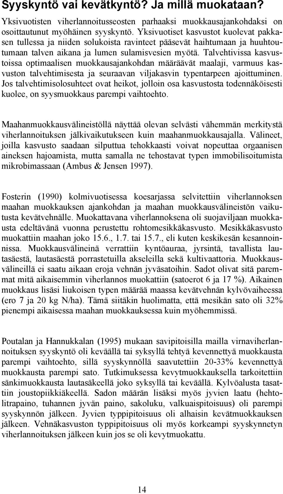 Talvehtivissa kasvustoissa optimaalisen muokkausajankohdan määräävät maalaji, varmuus kasvuston talvehtimisesta ja seuraavan viljakasvin typentarpeen ajoittuminen.