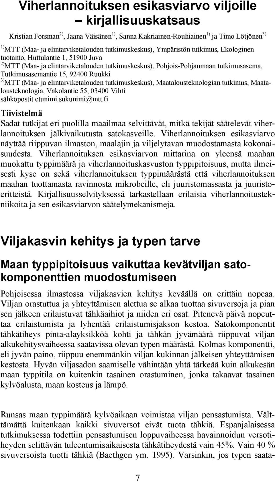 Ruukki 3) MTT (Maa- ja elintarviketalouden tutkimuskeskus), Maatalousteknologian tutkimus, Maatalousteknologia, Vakolantie 55, 03400 Vihti sähköpostit etunimi.sukunimi@mtt.