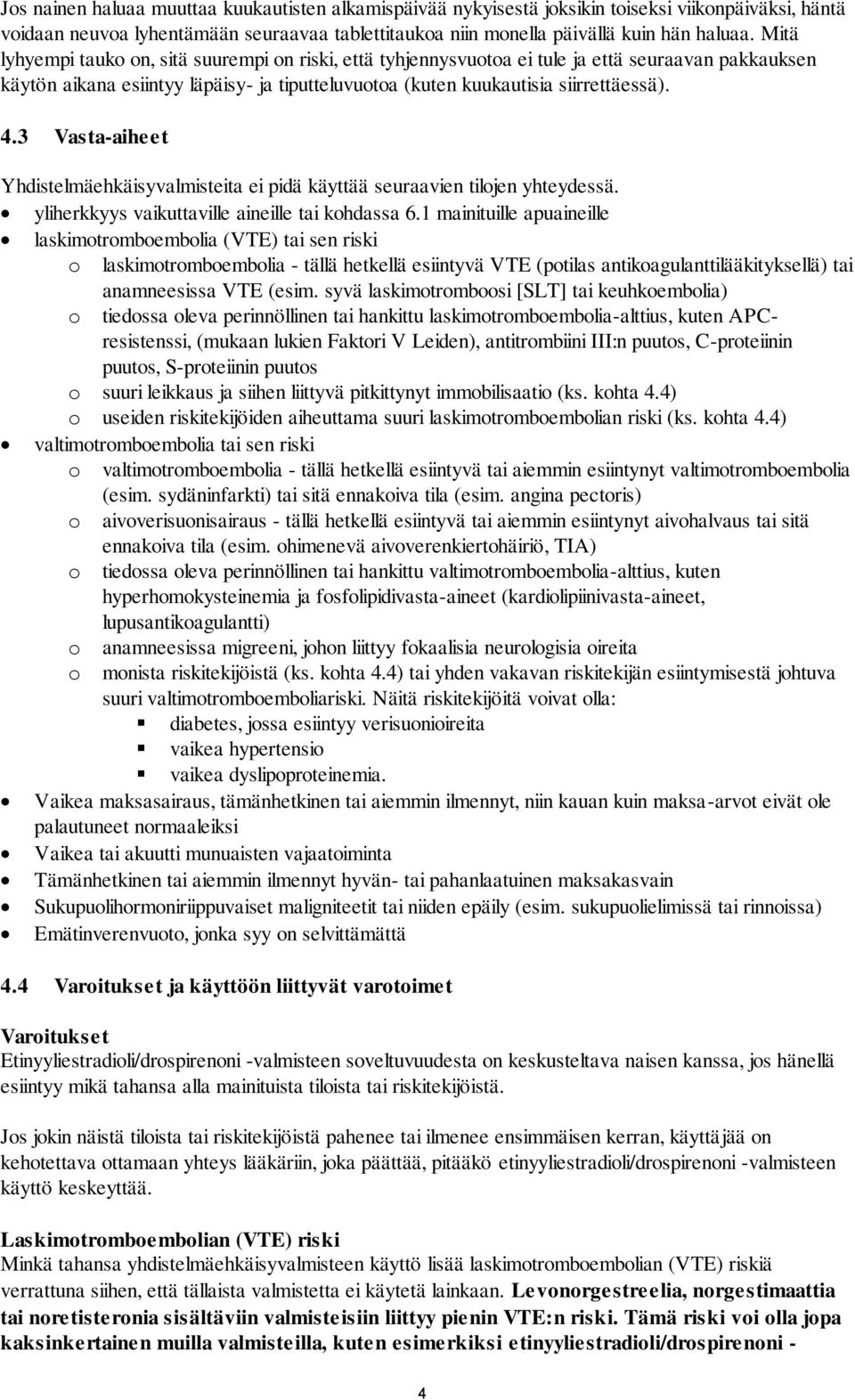 3 Vasta-aiheet Yhdistelmäehkäisyvalmisteita ei pidä käyttää seuraavien tilojen yhteydessä. yliherkkyys vaikuttaville aineille tai kohdassa 6.