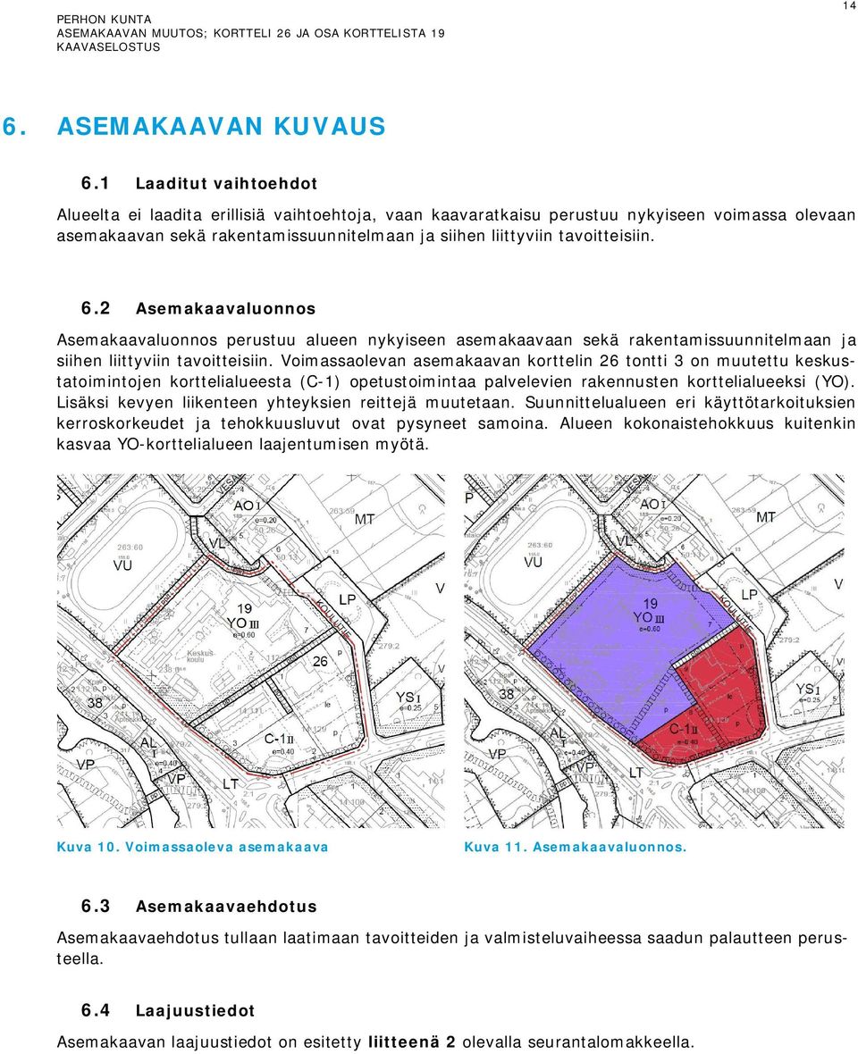 6.2 Asemakaavaluonnos Asemakaavaluonnos perustuu alueen nykyiseen asemakaavaan sekä rakentamissuunnitelmaan ja siihen liittyviin tavoitteisiin.