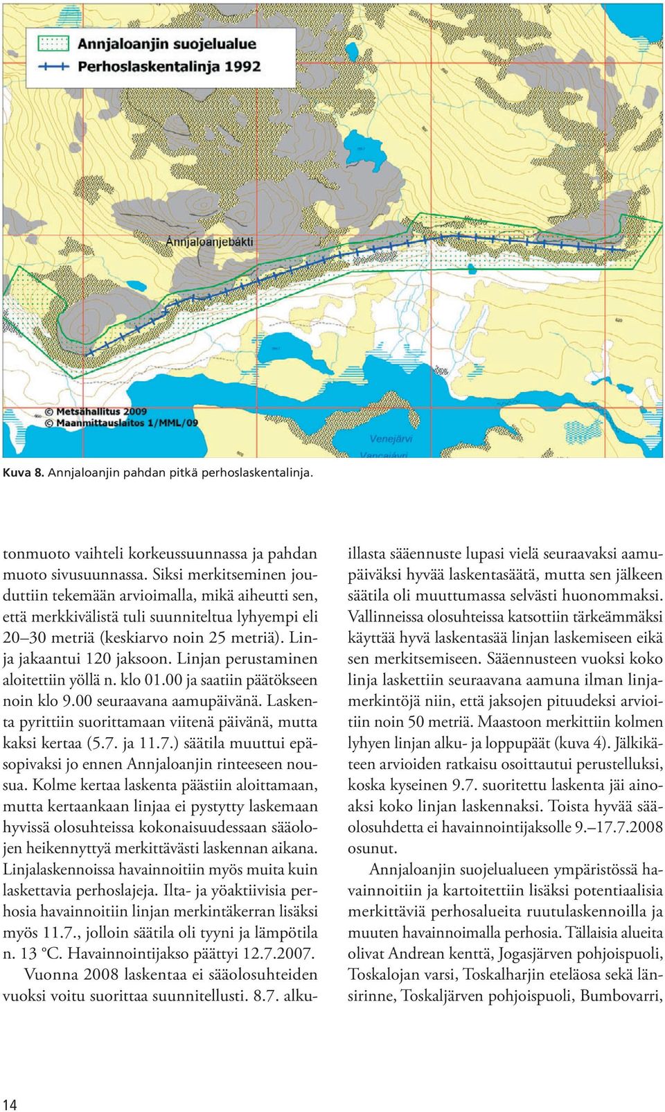 Linjan perustaminen aloitettiin yöllä n. klo 01.00 ja saatiin päätökseen noin klo 9.00 seuraavana aamupäivänä. Laskenta pyrittiin suorittamaan viitenä päivänä, mutta kaksi kertaa (5.7.