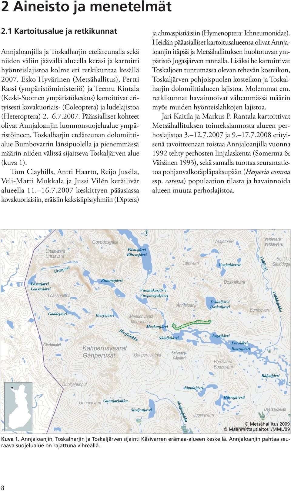 Esko Hyvärinen (Metsähallitus), Pertti Rassi (ympäristöministeriö) ja Teemu Rintala (Keski-Suomen ympäristökeskus) kartoittivat erityisesti kovakuoriais- (Coleoptera) ja ludelajistoa (Heteroptera) 2.