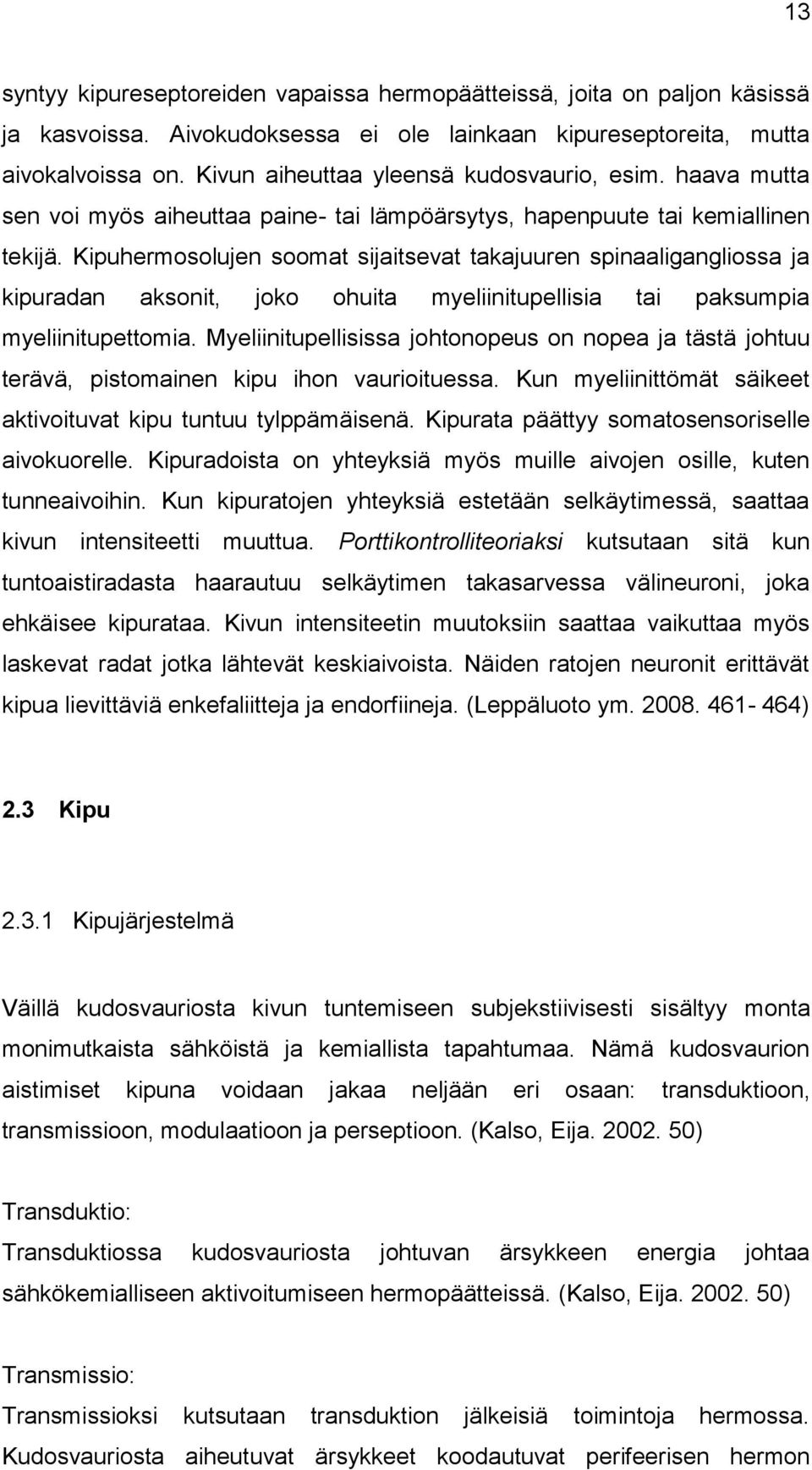 Kipuhermosolujen soomat sijaitsevat takajuuren spinaaligangliossa ja kipuradan aksonit, joko ohuita myeliinitupellisia tai paksumpia myeliinitupettomia.