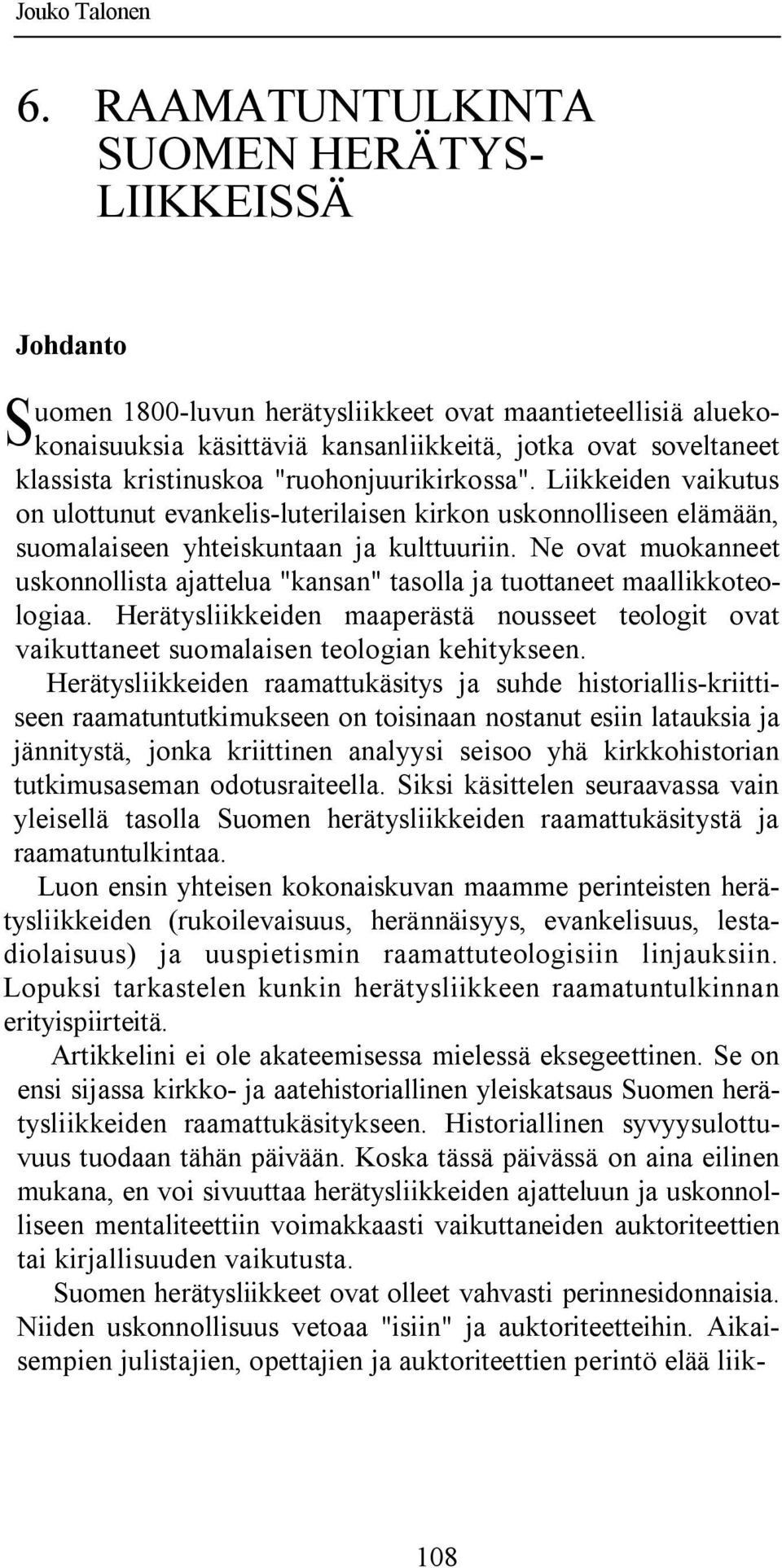 kristinuskoa "ruohonjuurikirkossa". Liikkeiden vaikutus on ulottunut evankelis-luterilaisen kirkon uskonnolliseen elämään, suomalaiseen yhteiskuntaan ja kulttuuriin.