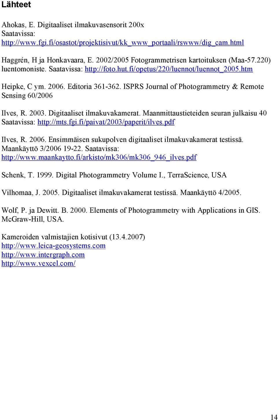 ISPRS Journal of Photogrammetry & Remote Sensing 60/2006 Ilves, R. 2003. Digitaaliset ilmakuvakamerat. Maanmittaustieteiden seuran julkaisu 40 Saatavissa: http://mts.fgi.fi/paivat/2003/paperit/ilves.