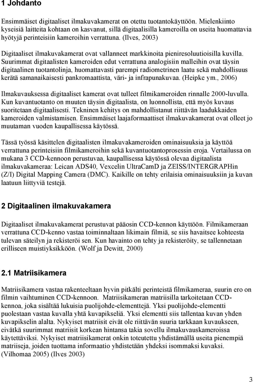 (Ilves, 2003) Digitaaliset ilmakuvakamerat ovat vallanneet markkinoita pieniresoluutioisilla kuvilla.