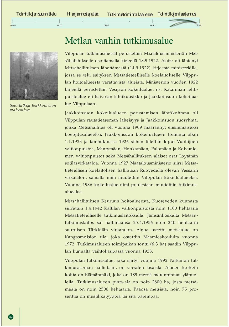 1922. Aloite oli lähtenyt Metsähallituksen lähettämästä (14.9.1922) kirjeestä ministeriölle, jossa se teki esityksen Metsätieteelliselle koelaitokselle Vilppulan hoitoalueesta varattavista alueista.