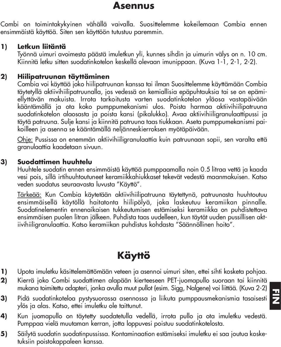2) Hiilipatruunan täyttäminen Combia voi käyttää joko hiilipatruunan kanssa tai ilman Suosittelemme käyttämään Combia täytetyllä aktiivihiilipatruunalla, jos vedessä on kemiallisia epäpuhtauksia tai