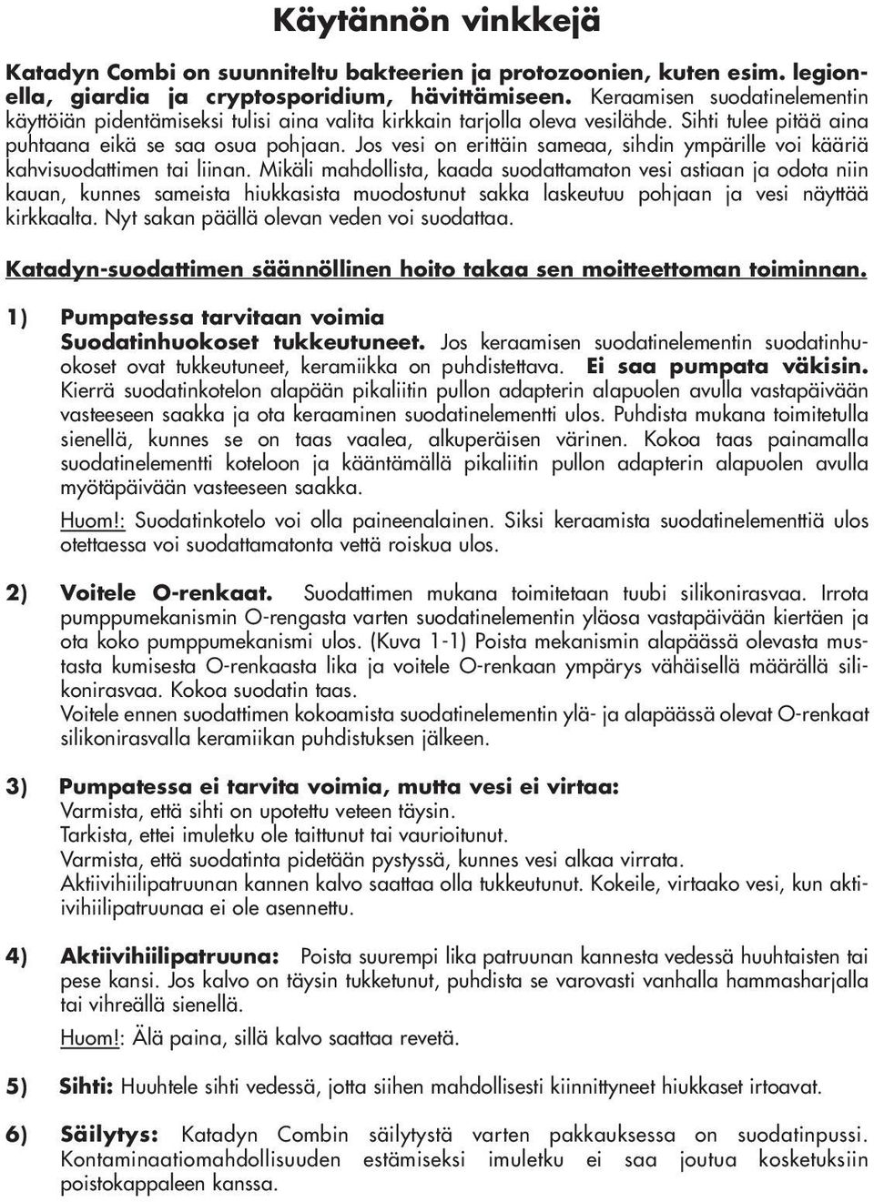 Jos vesi on erittäin sameaa, sihdin ympärille voi kääriä kahvisuodattimen tai liinan.