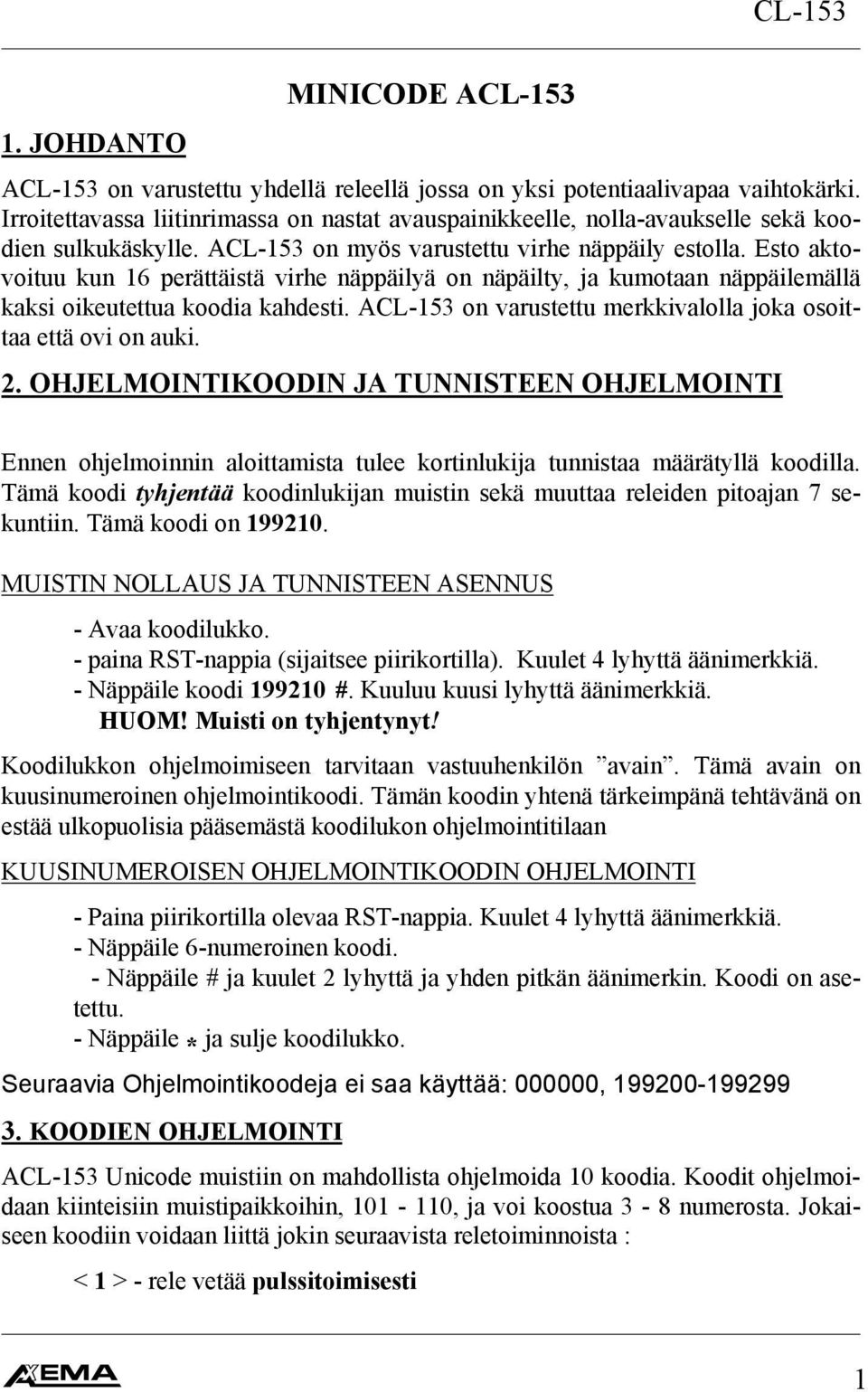 Esto aktovoituu kun 16 perättäistä virhe näppäilyä on näpäilty, ja kumotaan näppäilemällä kaksi oikeutettua koodia kahdesti. ACL-153 on varustettu merkkivalolla joka osoittaa että ovi on auki. 2.