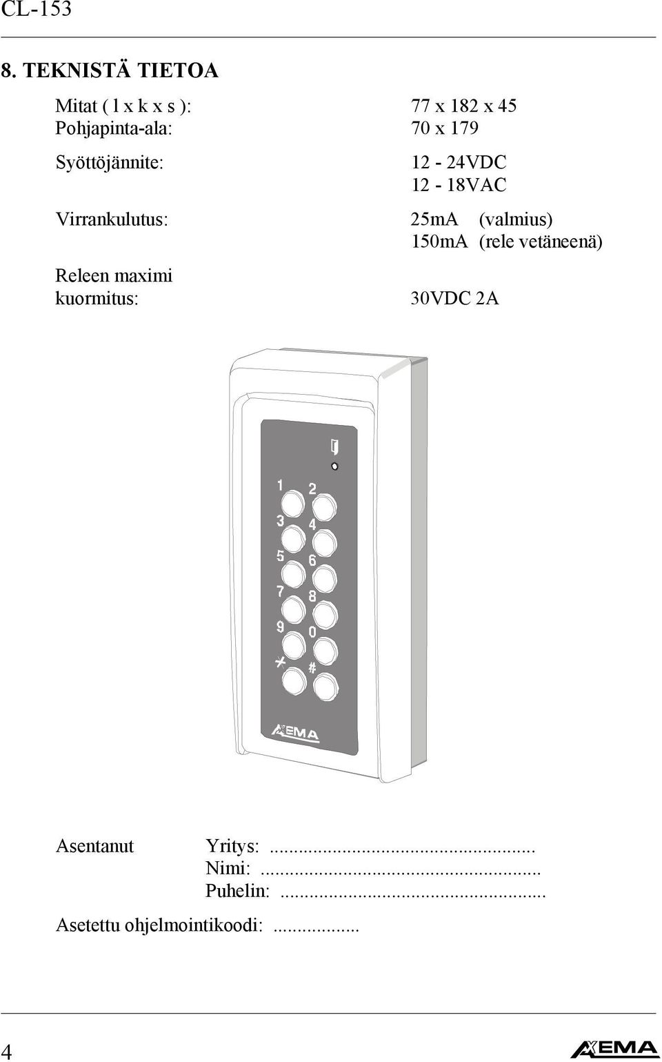 Virrankulutus: 25mA (valmius) 150mA (rele vetäneenä) Releen maximi