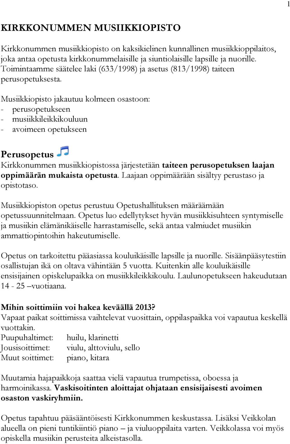 Musiikkiopisto jakautuu kolmeen osastoon: - perusopetukseen - musiikkileikkikouluun - avoimeen opetukseen Perusopetus Kirkkonummen musiikkiopistossa järjestetään taiteen perusopetuksen laajan