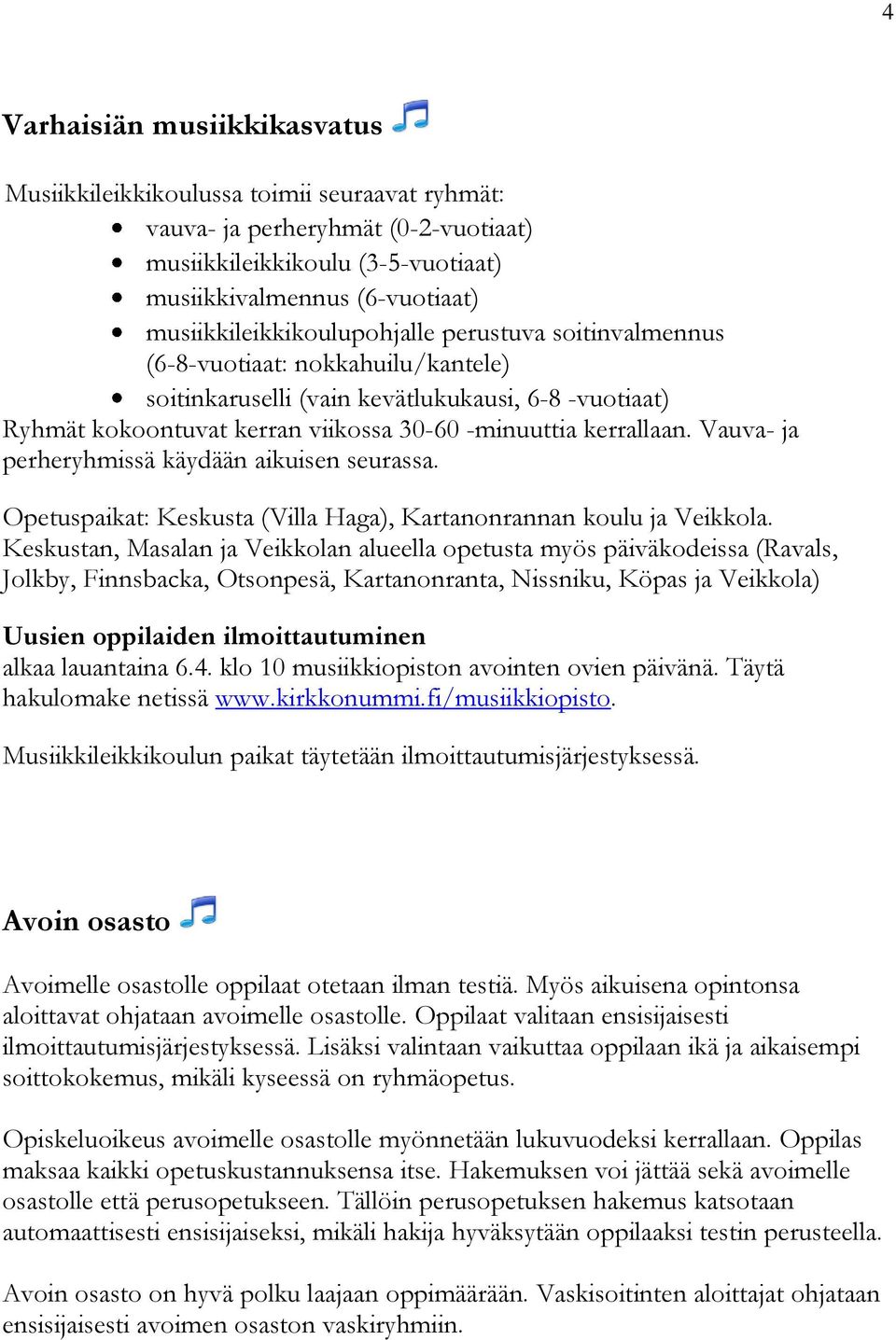 kerrallaan. Vauva- ja perheryhmissä käydään aikuisen seurassa. Opetuspaikat: Keskusta (Villa Haga), Kartanonrannan koulu ja Veikkola.