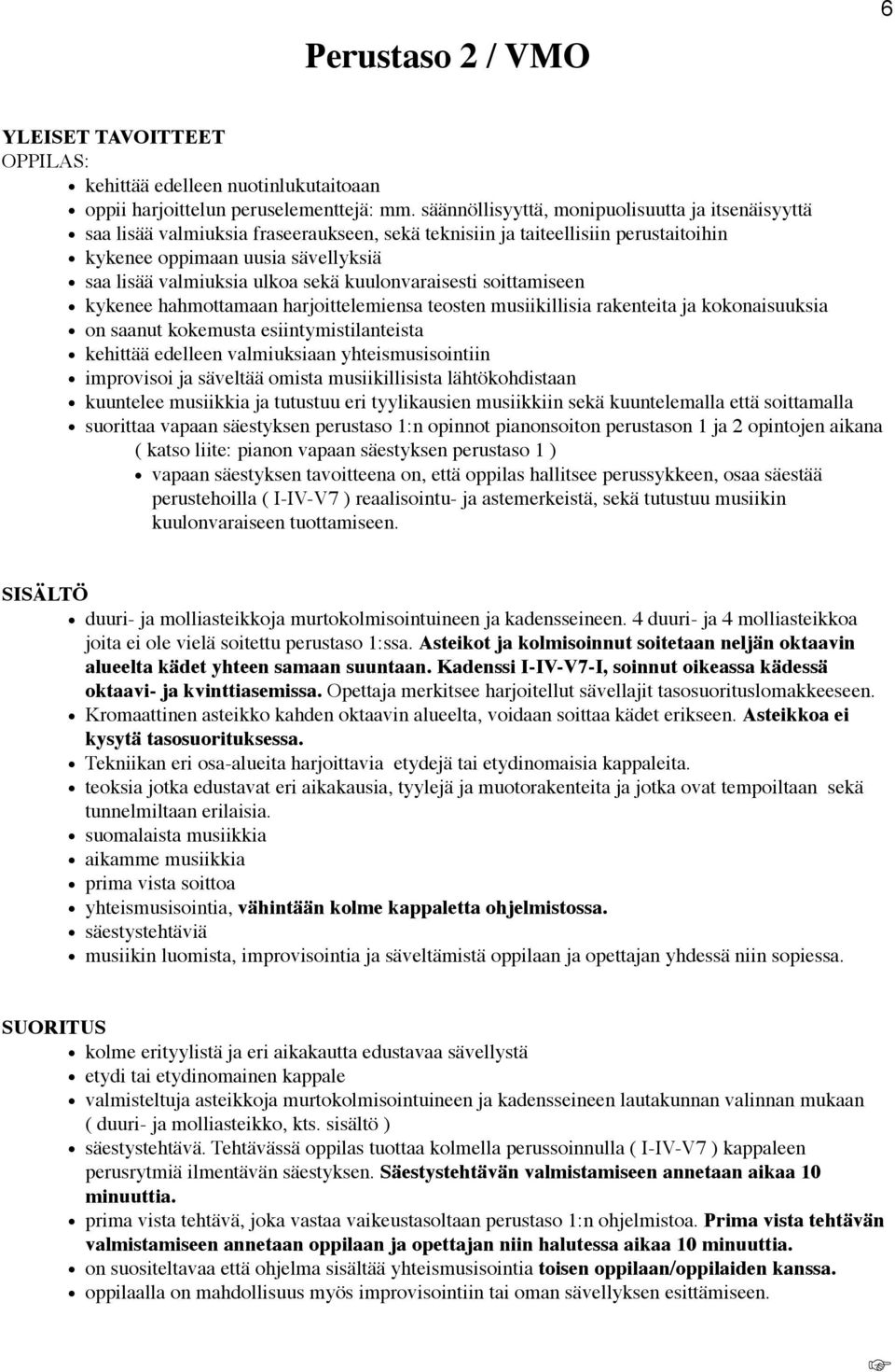 sekä kuulonvaraisesti soittamiseen kykenee hahmottamaan harjoittelemiensa teosten musiikillisia rakenteita ja kokonaisuuksia on saanut kokemusta esiintymistilanteista kehittää edelleen valmiuksiaan