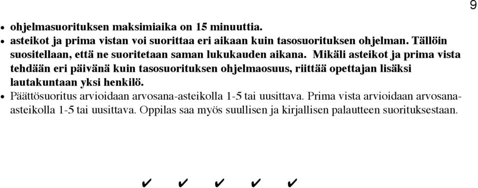 Mikäli asteikot ja prima vista tehdään eri päivänä kuin tasosuorituksen ohjelmaosuus, riittää opettajan lisäksi lautakuntaan yksi