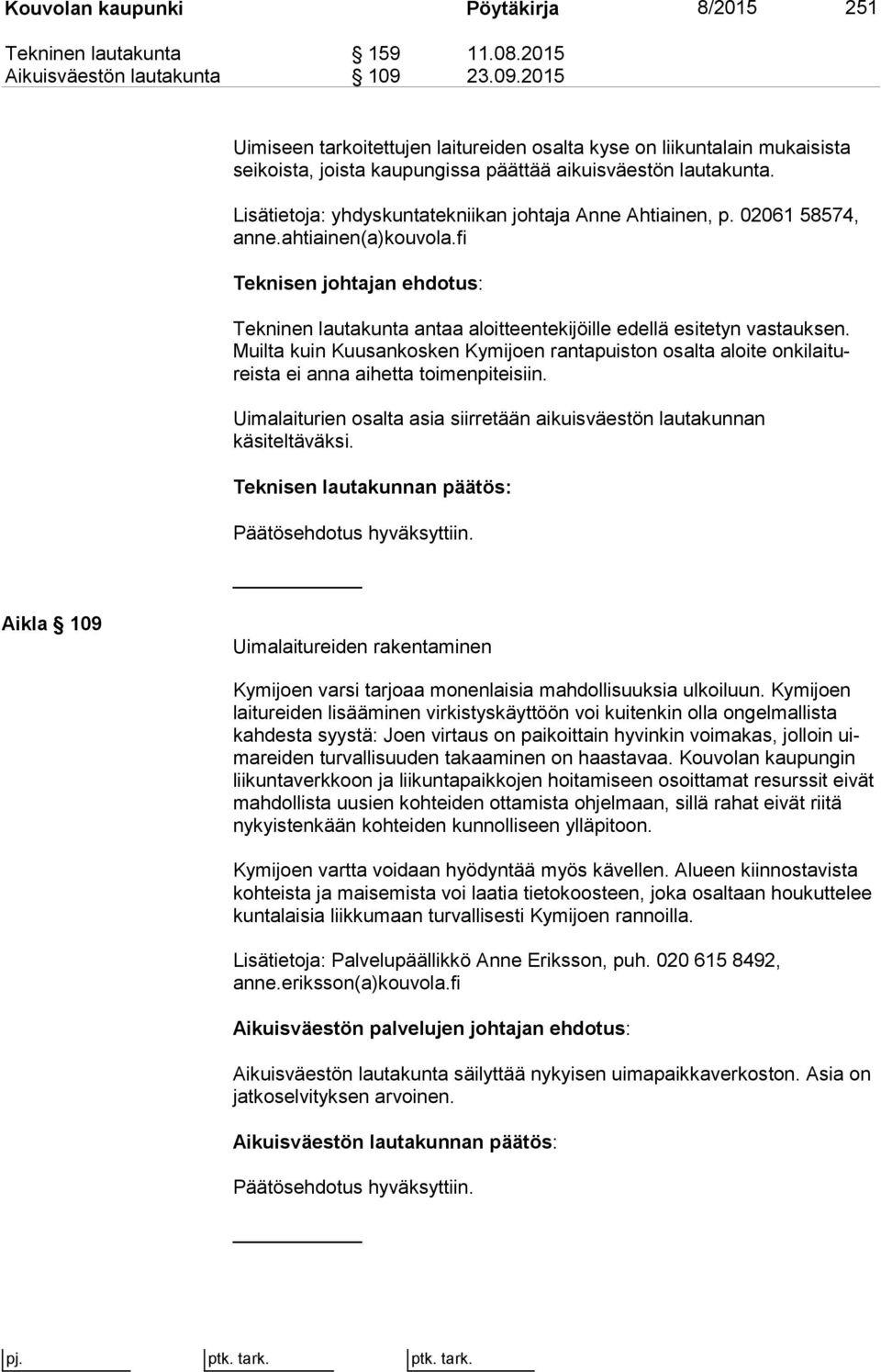 Lisätietoja: yhdyskuntatekniikan johtaja Anne Ahtiainen, p. 02061 58574, anne.ahtiainen(a)kouvola.