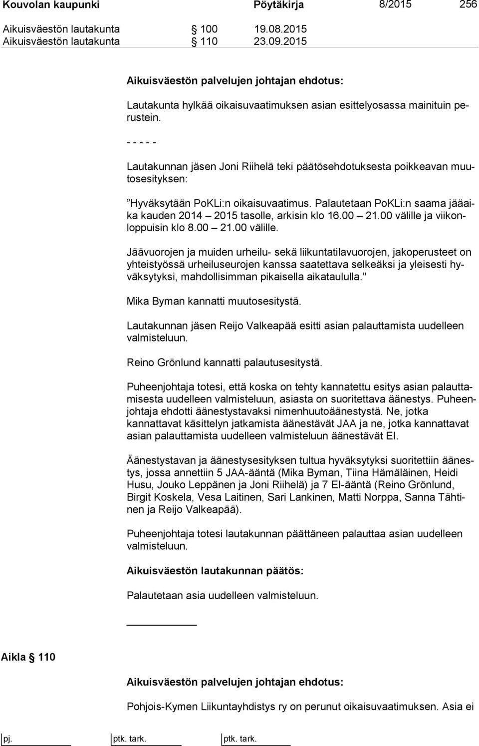 - - - - - Lautakunnan jäsen Joni Riihelä teki päätösehdotuksesta poikkeavan muutos esi tyk sen: Hyväksytään PoKLi:n oikaisuvaatimus.