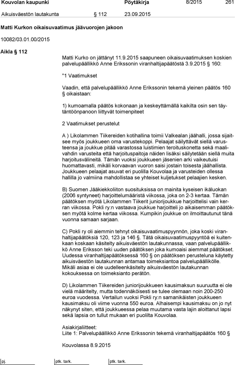 liittyvät toimenpiteet 2 Vaatimukset perustelut A ) Likolammen Tiikereiden kotihallina toimii Valkealan jäähalli, jossa si jaitsee myös joukkueen oma varustekoppi.