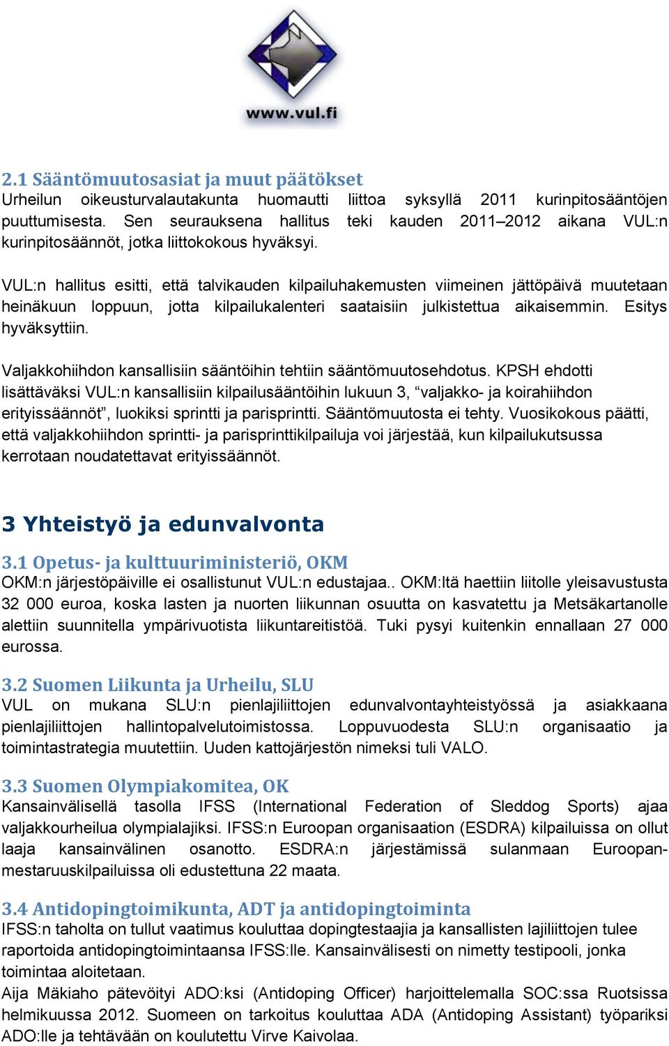 VUL:n hallitus esitti, että talvikauden kilpailuhakemusten viimeinen jättöpäivä muutetaan heinäkuun loppuun, jotta kilpailukalenteri saataisiin julkistettua aikaisemmin. Esitys hyväksyttiin.