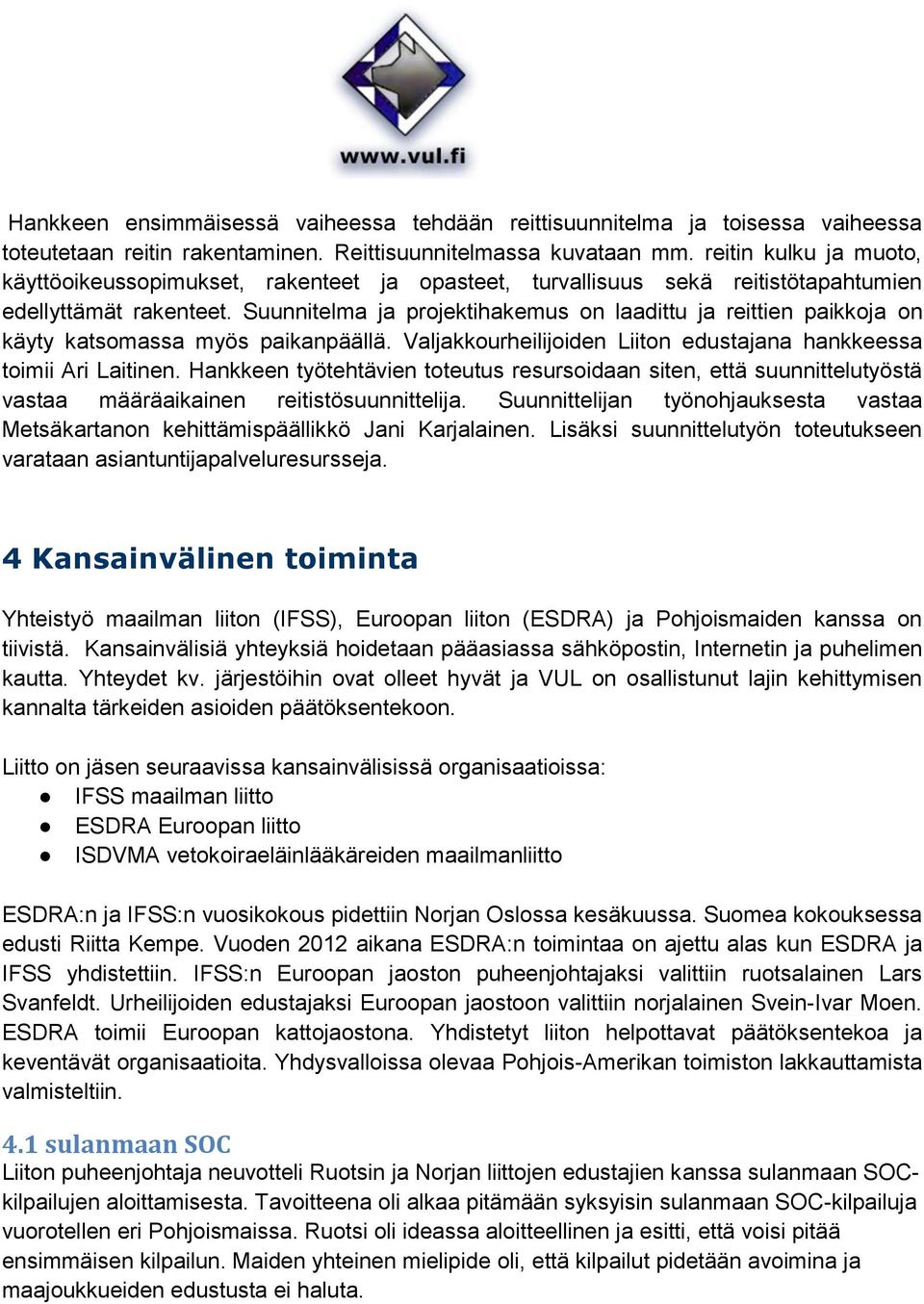 Suunnitelma ja projektihakemus on laadittu ja reittien paikkoja on käyty katsomassa myös paikanpäällä. Valjakkourheilijoiden Liiton edustajana hankkeessa toimii Ari Laitinen.