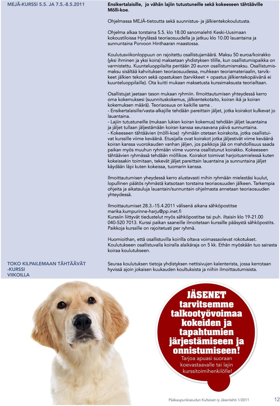 Koulutusviikonloppuun on rajoitettu osallistujamäärä. Maksu 50 euroa/koirakko (yksi ihminen ja yksi koira) maksetaan yhdistyksen tilille, kun osallistumispaikka on varmistettu.