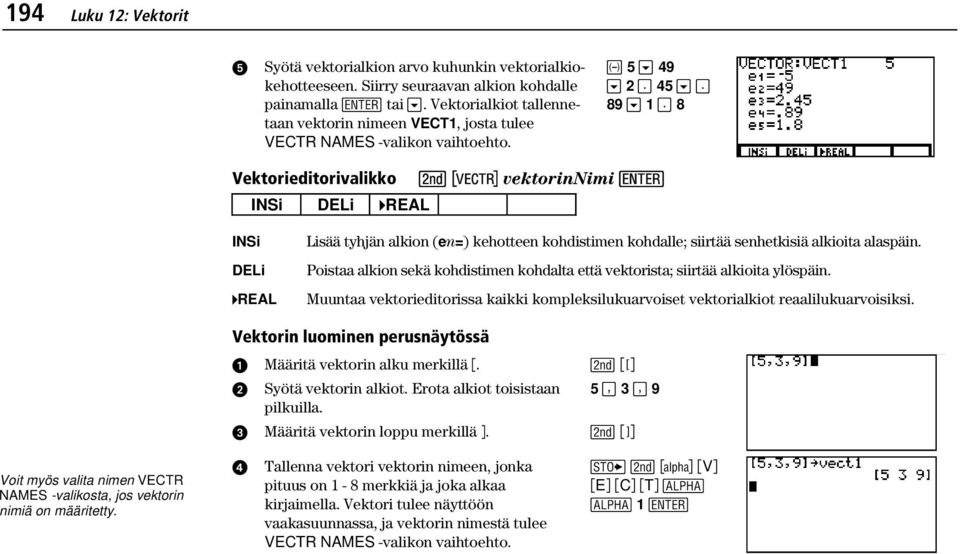 a 5 # 49 # 2 ` 45 # ` 89 # 1 ` 8 Vektorieditorivalikko - Š vektorinnimi b INSi DELi 4REAL INSi DELi 4REAL Lisää tyhjän alkion (en=) kehotteen kohdistimen kohdalle; siirtää senhetkisiä alkioita