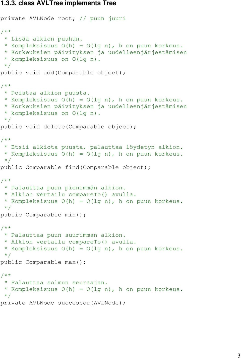 Korkeuksien päivityksen ja uudelleenjärjestämisen kompleksisuus on O(lg n). public void delete(comparable object); Etsii alkiota puusta, palauttaa löydetyn alkion.