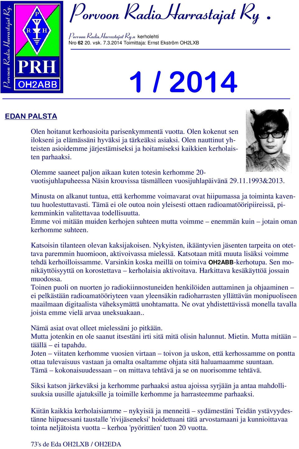 Olemme saaneet paljon aikaan kuten totesin kerhomme 20- vuotisjuhlapuheessa Näsin krouvissa täsmälleen vuosijuhlapäivänä 29.11.1993&2013.