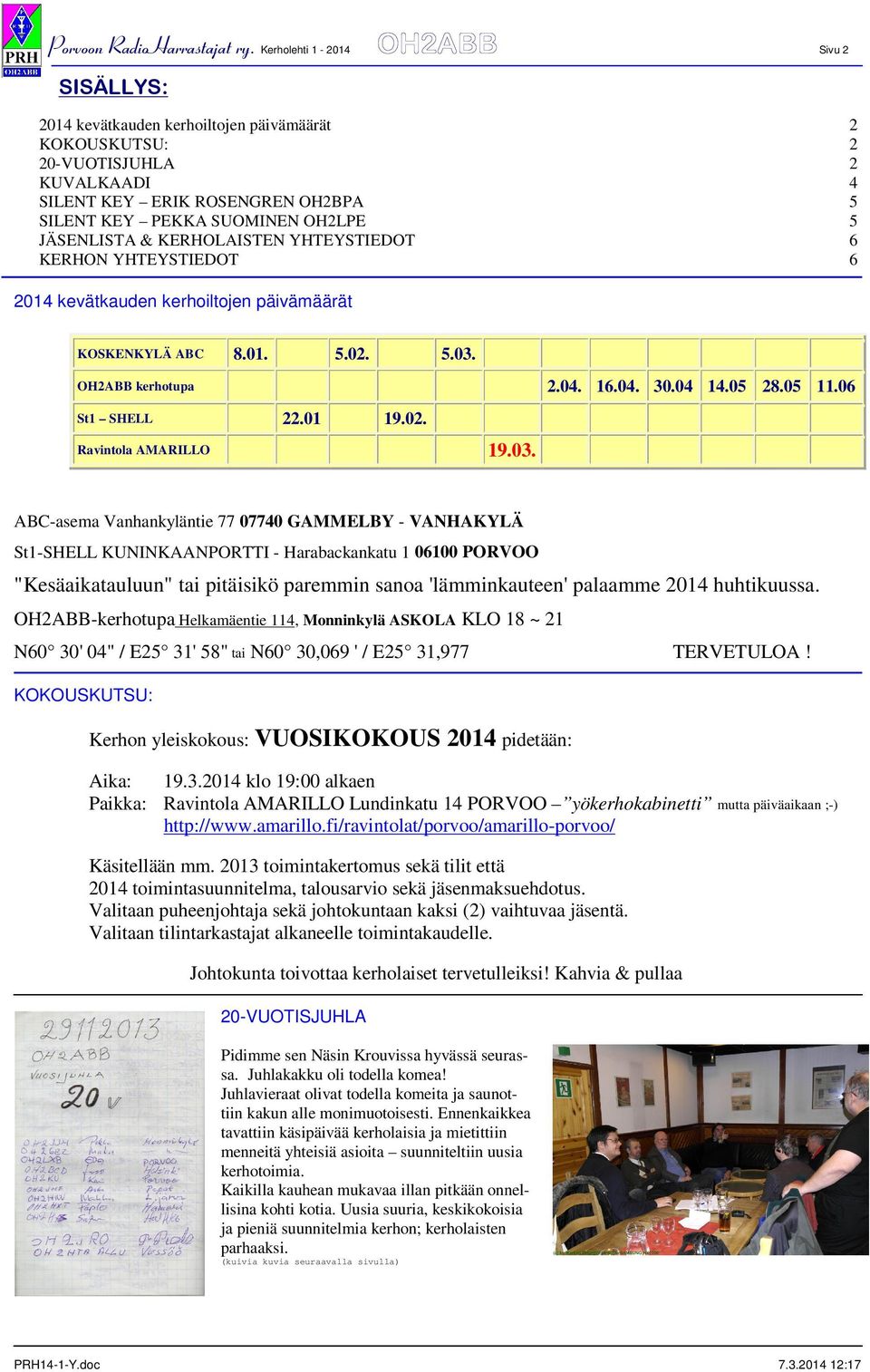 JÄSENLISTA & KERHOLAISTEN YHTEYSTIEDOT 6 KERHON YHTEYSTIEDOT 6 2014 kevätkauden kerhoiltojen päivämäärät KOSKENKYLÄ ABC 8.01. 5.02. 5.03. OH2ABB kerhotupa 2.04. 16.04. 30.04 14.05 28.05 11.