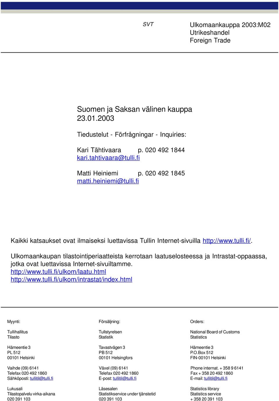 Ulkomaankaupan tilastointiperiaatteista kerrotaan laatuselosteessa ja Intrastat-oppaassa, jotka ovat luettavissa Internet-sivuiltamme. http://www.tulli.fi/ulkom/laatu.html http://www.tulli.fi/ulkom/intrastat/index.