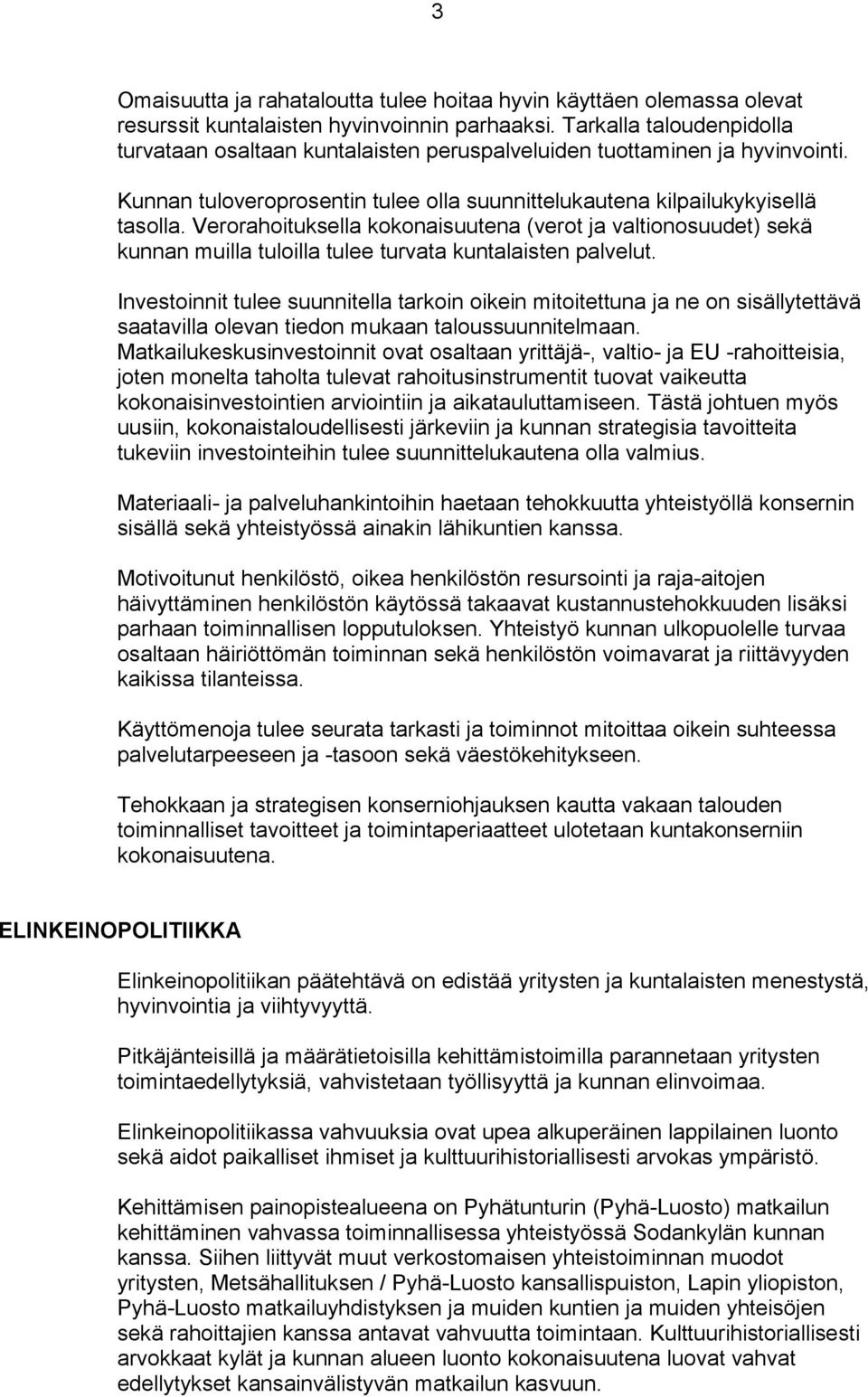 Verorahoituksella kokonaisuutena (verot ja valtionosuudet) sekä kunnan muilla tuloilla tulee turvata kuntalaisten palvelut.