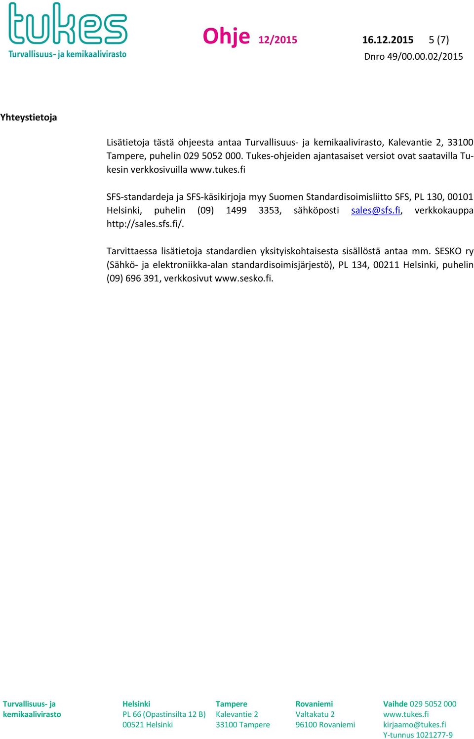 fi SFS-standardeja ja SFS-käsikirjoja myy Suomen Standardisoimisliitto SFS, PL 130, 00101 Helsinki, puhelin (09) 1499 3353, sähköposti sales@sfs.