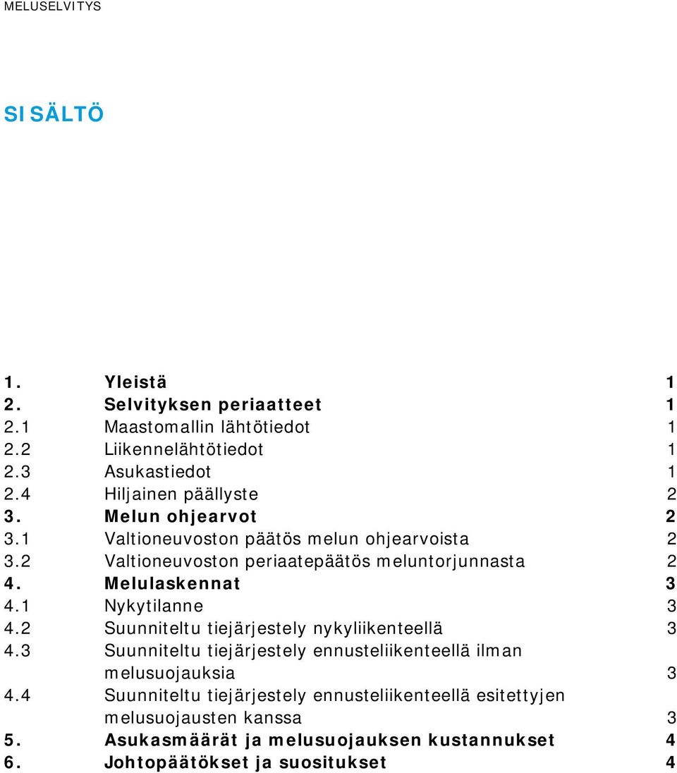 Melulaskennat 3 4.1 Nykytilanne 3 4.2 Suunniteltu tiejärjestely nykyliikenteellä 3 4.