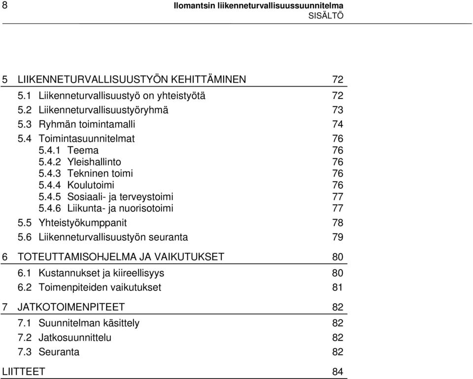 4.5 Sosiaali- ja terveystoimi 77 5.4.6 Liikunta- ja nuorisotoimi 77 5.5 Yhteistyökumppanit 78 5.