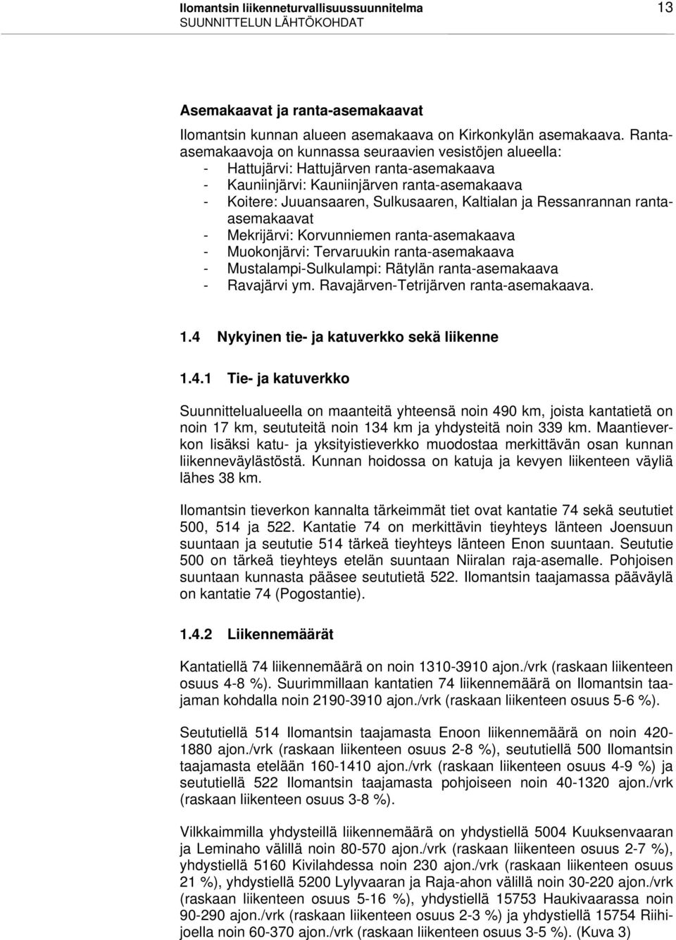 ja Ressanrannan rantaasemakaavat - Mekrijärvi: Korvunniemen ranta-asemakaava - Muokonjärvi: Tervaruukin ranta-asemakaava - Mustalampi-Sulkulampi: Rätylän ranta-asemakaava - Ravajärvi ym.