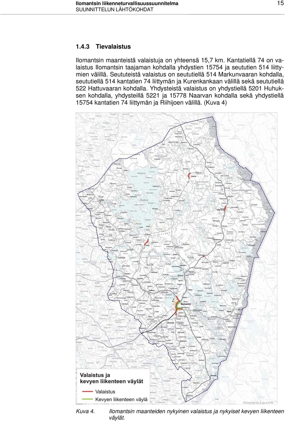 Seututeistä valaistus on seututiellä 514 Markunvaaran kohdalla, seututiellä 514 kantatien 74 liittymän ja Kurenkankaan välillä sekä seututiellä 522 Hattuvaaran kohdalla.