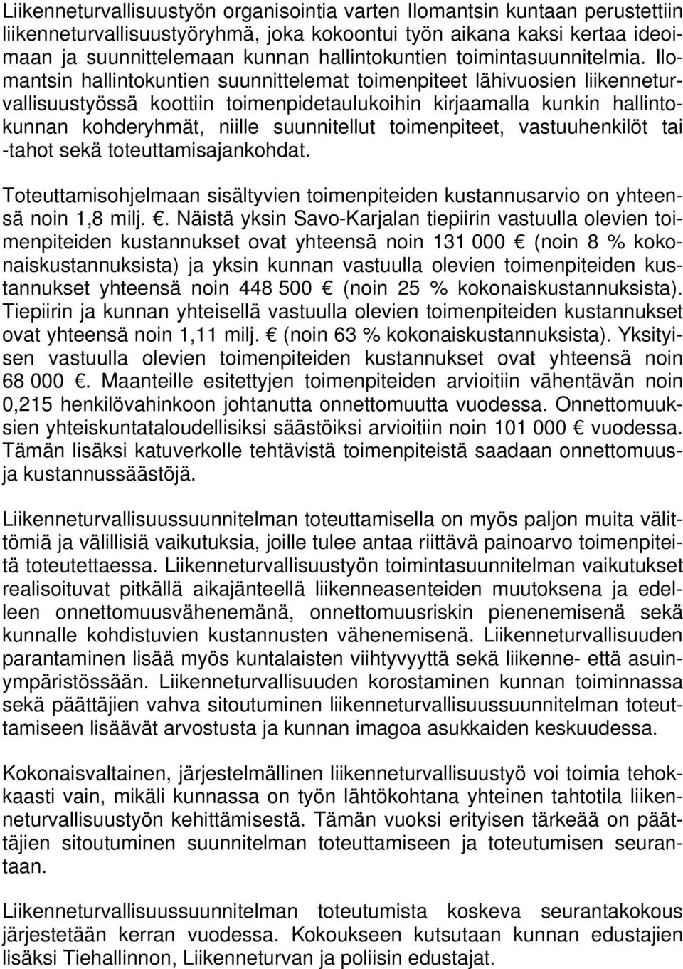 Ilomantsin hallintokuntien suunnittelemat toimenpiteet lähivuosien liikenneturvallisuustyössä koottiin toimenpidetaulukoihin kirjaamalla kunkin hallintokunnan kohderyhmät, niille suunnitellut