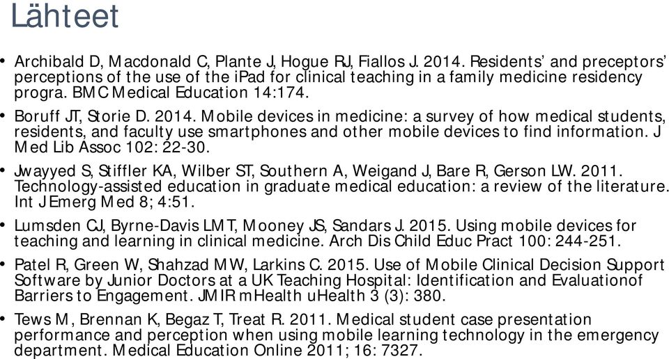 Mobile devices in medicine: a survey of how medical students, residents, and faculty use smartphones and other mobile devices to find information. J Med Lib Assoc 102: 22-30.