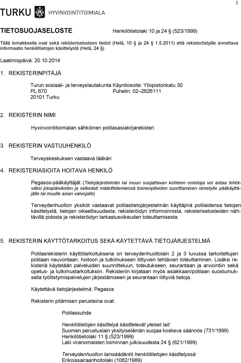 REKISTERIN NIMI Hyvinvointitoimialan sähköinen potilasasiakirjarekisteri 3. REKISTERIN VASTUUHENKILÖ Terveyskeskuksen vastaava lääkäri 4.