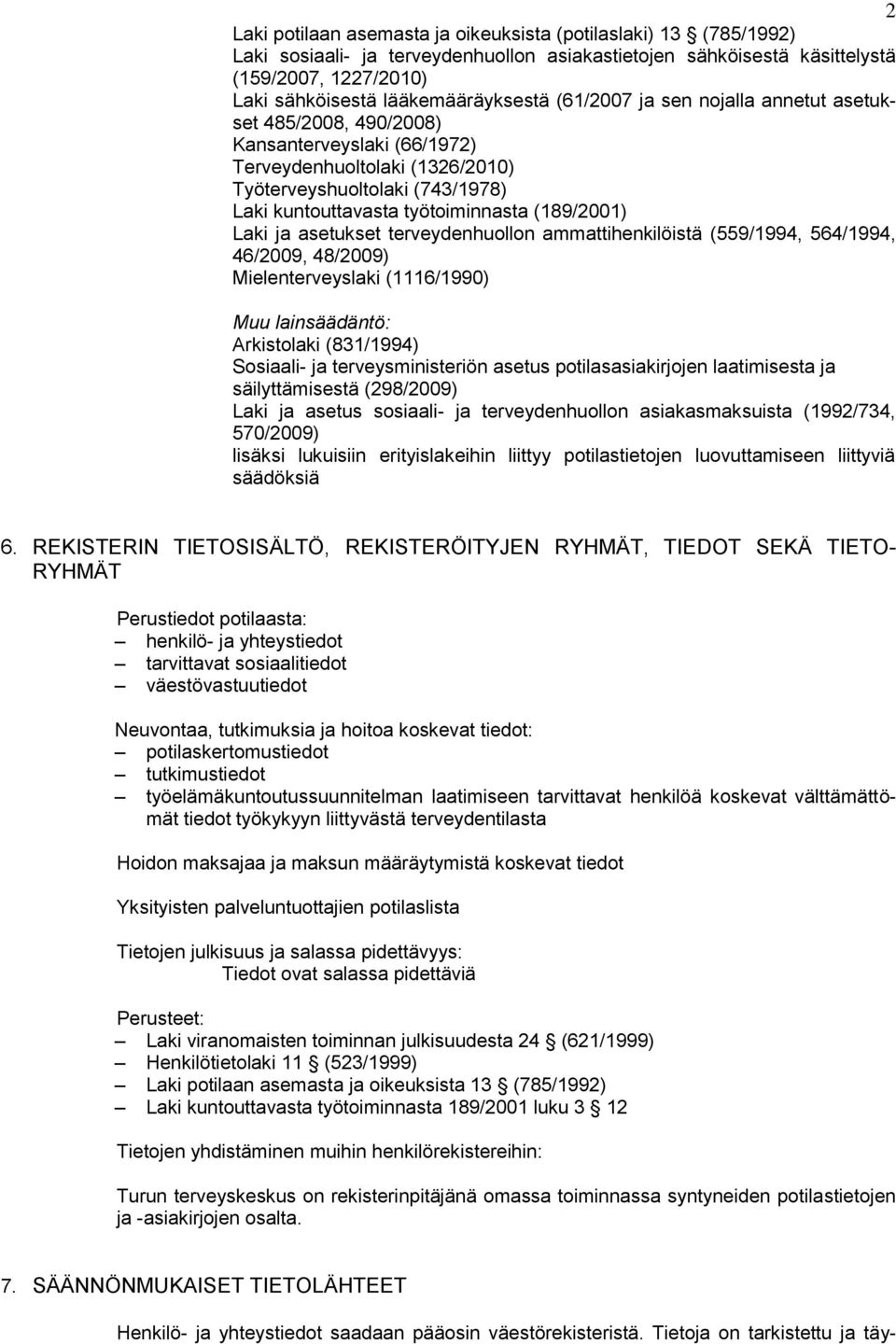 työtoiminnasta (189/2001) Laki ja asetukset terveydenhuollon ammattihenkilöistä (559/1994, 564/1994, 46/2009, 48/2009) Mielenterveyslaki (1116/1990) Muu lainsäädäntö: Arkistolaki (831/1994) Sosiaali-