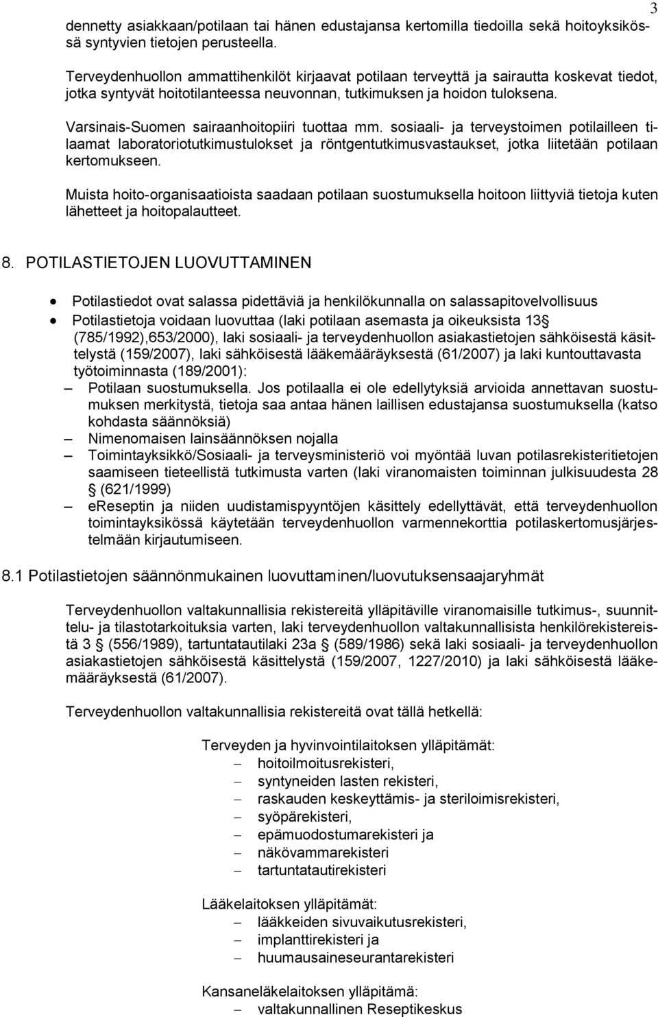 Varsinais-Suomen sairaanhoitopiiri tuottaa mm. sosiaali- ja terveystoimen potilailleen tilaamat laboratoriotutkimustulokset ja röntgentutkimusvastaukset, jotka liitetään potilaan kertomukseen.