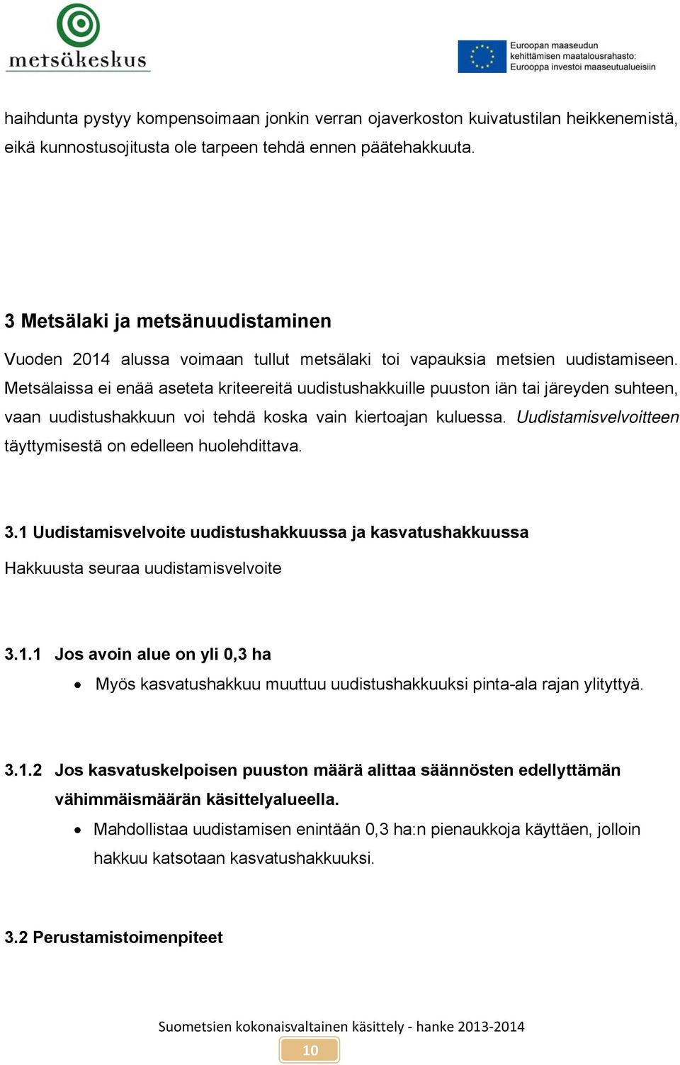 Metsälaissa ei enää aseteta kriteereitä uudistushakkuille puuston iän tai järeyden suhteen, vaan uudistushakkuun voi tehdä koska vain kiertoajan kuluessa.