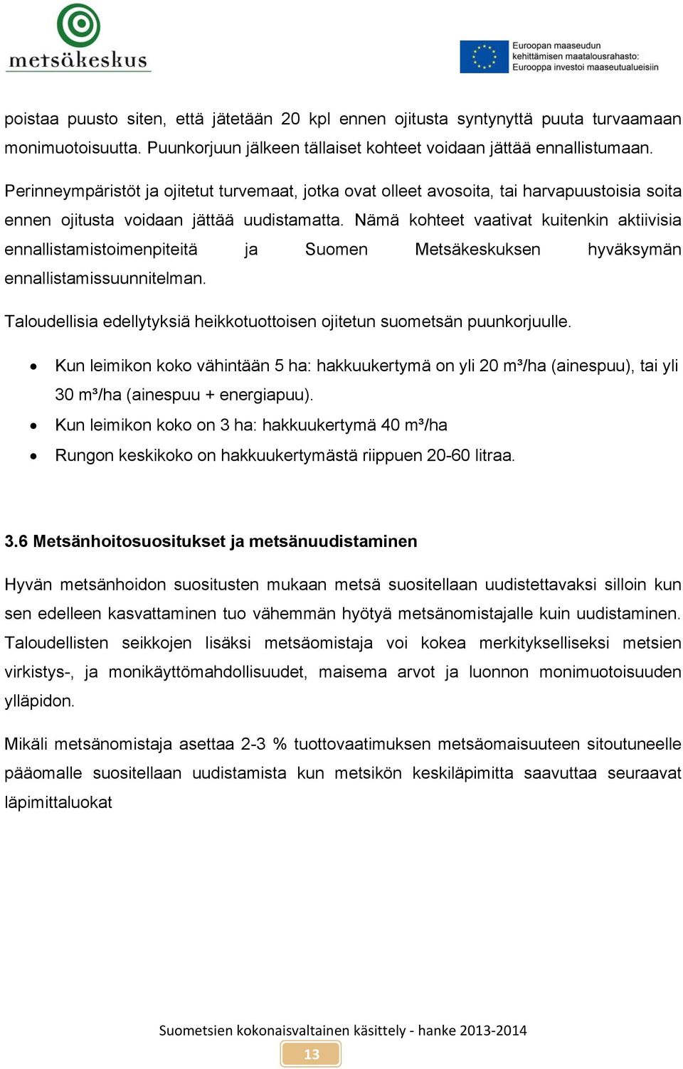 Nämä kohteet vaativat kuitenkin aktiivisia ennallistamistoimenpiteitä ja Suomen Metsäkeskuksen hyväksymän ennallistamissuunnitelman.